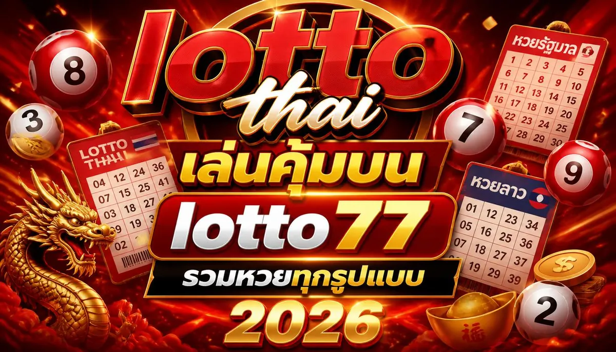 lotto thai เล่นคุ้มบน lotto77 รวมหวยทุกรูปแบบ 2026